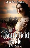 The Battlefield Bride: A Civil War Novella by Renee Yancy