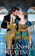 True Love for the Reluctant Earl: Clean and Wholesome Regency Romance (Earl Diaries #3) by Eleanor Keating