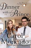 Dinner with a Prince: Contemporary Christian Romance by Carol Moncado
