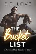 The Bucket List: A Russian Mob Boss Love Story by B.T. Love