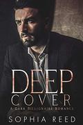 Deep Cover: A Dark Billionaire Romance by Sophia Reed