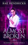Almost Broken (Blackwell Academy #3) by Rae Hendricks