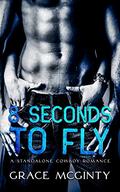 Eight Seconds To Fly: A Standalone Cowboy Romance by Grace McGinty