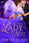 Everything a Lady is Not (Bow Street Beaus #1) by Sawyer North