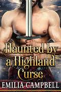 Haunted By A Highland Curse: A Steamy Scottish Medieval Historical Romance by Emilia Campbell