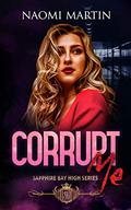 Corrupt Me: Dark High School Bully Romance (Sapphire Bay High #3) by Naomi Martin