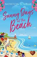 Sunny Days at the Beach: Escape to the seaside with this heart-warming, feel-good romance by Morton S. Gray