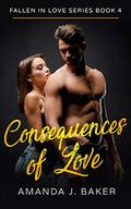 Fallen In Love Series Book 4 - Consequences Of Love by Amanda J. Baker