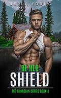 Be Her Shield (The Guardian #4) by Bella Young
