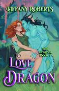 To Love a Dragon by Tiffany Roberts