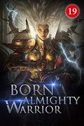 Born Almighty Warrior 19: An Important Talk In The Spirit Sect by Hua Luo Wei Yao
