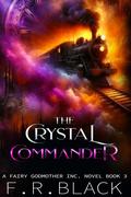 The Crystal Commander (Fairy Godmother Inc. #3) by F.R. Black