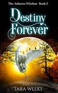 Destiny Forever (The Auberon Witches #5) by Tara Weeks