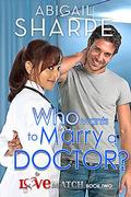 Who Wants to Marry a Doctor (Love Match #2) by Abigail Sharpe