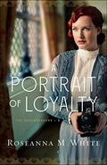 A Portrait of Loyalty by Roseanna M. White
