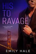 His To Ravage: A Billionaire Romance (Lee Family Billionaires #2) by Emily Hale