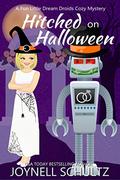 Hitched on Halloween: A Cozy Mystery with a Sci Fi Twist (Dream Droids #4) by Joynell Schultz