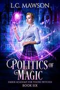 Politics of Magic (Ember Academy for Young Witches #6) by L.C. Mawson