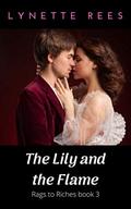 The Lily and the Flame (Rags to Riches #3) by Lynette Rees
