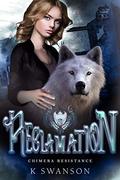 Reclamation (Chimera Resistance #1) by K. Swanson
