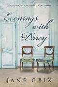 Evenings with Darcy: A Pride and Prejudice Variation by Jane Grix