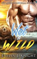 WET AND WILD: A BEAR SHIFTER LIFEGUARD ROMANCE by Evelyn J. Knight