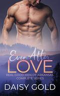 Ever After Love: Real Good Men of Arkansas Complete Series by Daisy Gold