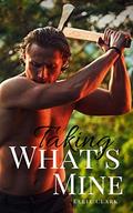 Taking What's Mine: A Small Town Enemies-to-Lovers Romance by Ellie Clark