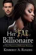 Her Fae Billionaire: A Clean Paranormal Billionaire Romance (The Fae Billionaires #1) by Kimberly A. Rogers