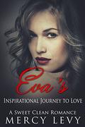 Eva's Inspirational Journey to Love: A Sweet Clean Romance by Mercy Levy
