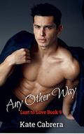 Any Other Way (Lust to Love #9) by Kate Cabrera