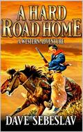 A Hard Road Home: A Western Adventure by Dave Sebeslav