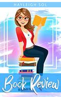 Book Review: A sweet and steamy modern romance of unexpected twists by Hayleigh Sol