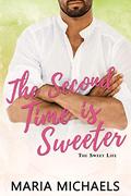 The Second time is Sweeter: A clean and wholesome second chance romance (The Sweet Life #6) by Maria Michaels