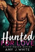 Hunted for Love (Alpha Squad #5) by Amy J. White