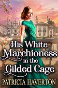 His White Marchioness in the Gilded Cage: A Historical Regency Romance Novel by Cobalt Fairy
