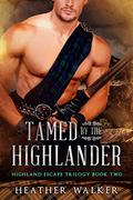 Tamed by the Highlander : A Scottish Time Travel Romance (Highland Escape Trilogy #2) by Heather Walker