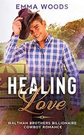 Healing Love: A Christian Cowboy Romance (Waltman Brothers Billionaire Cowboy Romance #3) by Emma Woods