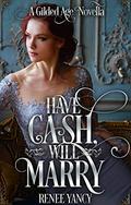 Have Cash, Will Marry: A Gilded Age Novella by Renee Yancy