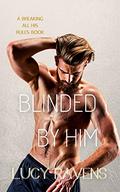 Blinded by Him (Breaking All His Rules #1) by Lucy Ravens