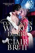 Courtesan's Wicked Desire (Improper Wives for Proper Lords #4) by Clair Brett