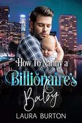 How to Nanny a Billionaire's Baby (Billionaires in Los Angeles #2) by Laura Burton