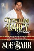 Fitzwilliam Darcy Undone: A Pride & Prejudice Alternate Universe by Sue Barr, Susan Barr