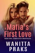 A Mafia's First Love: Completely Breathless by Wanitta Praks