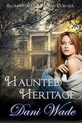 Haunted Heritage: A Secrets of Covington Corner Novella by Dani Wade