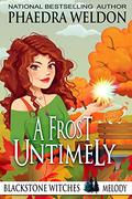 A Frost Untimely: Melody: A Paranormal Cozy Mystery (Blackstone Witches) by Phaedra Weldon