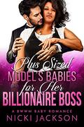 Plus Sized Model's Babies for her Billionaire Boss: A BWWM Baby Romance by Nicki Jackson