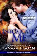 Intoxicate Me (Underbelly Chronicles #5) by Tamara Hogan