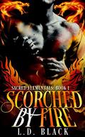 Scorched By Fire (Sacred Elementals #1) by L.D. Black