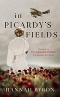 In Picardy's Fields: Prequel to The Diamond Courier (A Resistance Girl Novel #1) by Hannah Byron